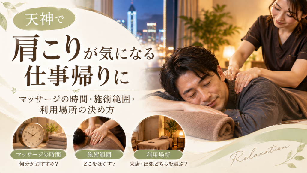 天神で肩こりが気になる仕事帰りに｜マッサージの時間・施術範囲・利用場所の決め方